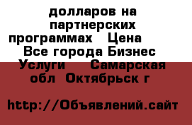 70 долларов на партнерских программах › Цена ­ 670 - Все города Бизнес » Услуги   . Самарская обл.,Октябрьск г.